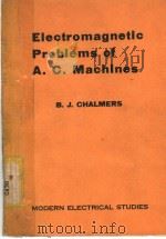 ELECTROMAGNETIC PROBLEMS OF A.C.MACHINES   1965  PDF电子版封面    B.J.CHALMERS 