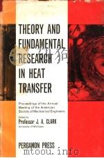 THEORY AND FUNDAMENTAL RESEARCH IN HEAT TRANSFER   1963  PDF电子版封面    PROFESSOR J.A.CLARK 