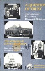 A QUESTION OF TRUST THE ORIGINS OF U.S.-SOVIET DIPLOMATIC RELATIONS: THE MEMOIRS OF LOY W.HENDERSON     PDF电子版封面    GEORGE W.BAER 