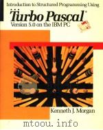 INTRODUCTION TO STRUCTURED PROGRAMMING USING TURBO PASCAL  VERSION 5.0 ON THE IBM PC   1990  PDF电子版封面  0675207703  KENNETH J.MORGAN 