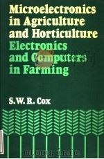 MICROELECTRONICS IN AGRICULTURE AND HORTICULTURE ELECTRONICS AND COMPUTERS IN FARMING   1982  PDF电子版封面  0246117176  S.W.R.COX 