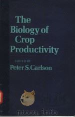 THE BIOLOGY OF CROP PRODUCTIVITY   1980  PDF电子版封面  0121598500  PETER S.CARLSON 