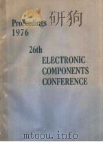 PROCEEDINGS 1976 26TH ELECTRONIC COMPONENTS CONFERENCE     PDF电子版封面     