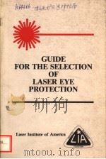 LASER INSTITUTE OF AMERICA  GUIDE FOR THE SELECTION OF LASER EYE PROTECTION  SECOND EDITION  FIRST P   1984  PDF电子版封面  0912035080   