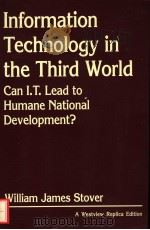 INFORMATION TECHNOLOGY IN THE THIRD WORLD  CAN I.T.LEAD TO HUMANE NATIONAL DEVELOPMENT   1984  PDF电子版封面  0865318085  WILLIAM JAMES STOVER 