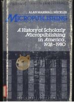 MICROPUBLISHING A HISTORY OF SCHOLARLY MICROPUBLISHING IN AMERICA 1938-1980     PDF电子版封面  031323096X  ALAN MARSHALL MECKLER 