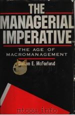 THE MANAGERIAL IMPERATIVE THE AGE OF MACROMANAGEMENT   1986  PDF电子版封面  0887300537  DALTON E.MCFARLAND 