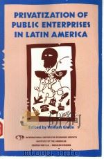 PRIVATIZATION OF PUBLIC ENTERPRISES IN LATIN AMERICA   1991年  PDF电子版封面    WILLIAM GLADE 