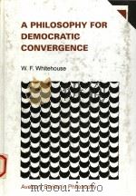 A PHILOSOPHY FOR DEMOCRATIC CONVERGENCE   1994  PDF电子版封面  1856285510  W.F.WHITEHOUSE 