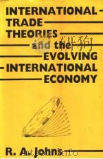 INTERNATIONAL TRADE THEORIES AND TE EVOLVING INTERNATIONAKL ECONOMY   1985  PDF电子版封面  0312423748  R.A.JOHNS 