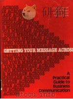 GETTING YOUR MESSAGE ACROSS  A PRACTICAL GUIDE TO BUSINESS COMMUNICATION   1981  PDF电子版封面  0829903623  CRAIG E.ARONOFF  OTIS W.BASKIN 