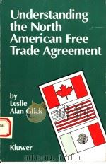 UNDERSTANDING THE NORTH AMERICAN FREE TRADE AGREEMENT   1993  PDF电子版封面  9065446893  LESLIE ALAN GLICK 