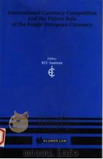 INTERNATIONAL CURRENCY COMPETITION AND THE FUTURE ROLE OF THE SINGLE EUROPEAN CURRENCY   1995  PDF电子版封面  9041108699   