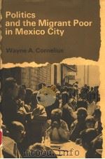 POLITICS AND THE MIGRANT POOR IN MEXICO CITY   1975  PDF电子版封面  0804708800  WAYNE A.CORNELIUS 