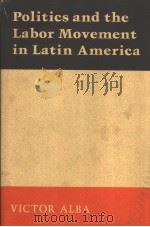 POLITICS AND THE LABOR MOVEMENT IN LATIN AMERICA   1968  PDF电子版封面    VICTOR ALBA 