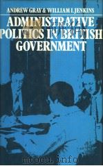 ADMINISTRATIVE POLITICS IN BRITISH GOVERNMENT   1985  PDF电子版封面  0312004613  ANDREW GRAY  WILLIAM I.JENKINS 