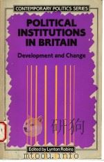 POLITICAL INSTITUTIONS IN BRITAIN:DEVELOPMENT AND CHANGE   1987  PDF电子版封面  0582354951   