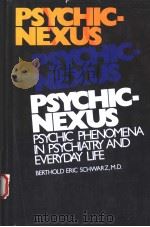 PSYCHIC-NEXUS  PSYCHIC PHENOMENA IN PSYCHIATRY AND EVERYDAY LIFE   1980  PDF电子版封面  0442252102  BERTHOLD ERIC SCHWARZ 