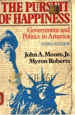 THE PURSUIT OF HAPPINESS  GOVERNMENT AND POLITICS IN AMERICA  THIRD EDITION   1985  PDF电子版封面  0023832800  JOHN A.MOORE  MYRON ROBERTS 