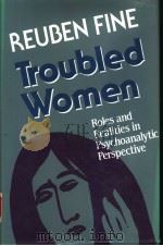 TROUBLED WOMEN:ROLES AND REALITIES IN PSYCHOANALYTIC PERSPECTIVE   1992  PDF电子版封面  1555424082  REUBEN FINE 
