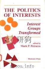 THE POLITICS OF INTERESTS:INTEREST GROUPS TRANSFORMED   1992  PDF电子版封面  0813310016  MARK P.PETRACCA 