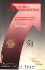 A FUTURE OF CONSEQUENCE:THE MANAGER'S ROLE IN HEALTH SERVICES   1989  PDF电子版封面  0910591075   