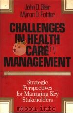 CHALLENGES IN HEALTH CARE MANAGEMENT:STRATEGIC PERSPECTIVES FOR MANAGING KEY STAKEHOLDERS   1990  PDF电子版封面  1555422888  JOHN D.BLAIR  MYRON D.FOTTLER 