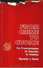 FROM CRIME TO CHOICE  THE TRANSFORMATION OF ABORTION IN AMERICA   1985  PDF电子版封面  0313249296  NANETTE J.DAVIS 