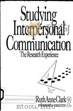 STUDYING INTERPERSONAL COMMUNICATION  THE RESEARCH EXPERIENCE   1991  PDF电子版封面  0803933053  RUTH ANNE CLARK 