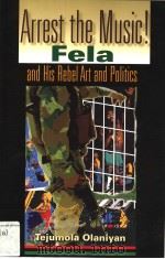 ARREST THE MUSIC! FELA AND HIS REBEL ART AND POLITICS     PDF电子版封面  0253344611   