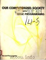OUR COMPUTERIZED SOCIETY WITH BASIC PROGRAMMING   1979  PDF电子版封面  0882361767  TOM LOGSDON  ROCKWELL  INTERNA 