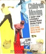 CHILDREN MOVING:A TEACHER'S GUIDE TO DEVELOPING A SUCCESSFUL PHYSICAL EDUCATION PROGRAM  SECOND   1987年  PDF电子版封面    GEORGE GRAHAM  SHIRLEY ANN HOL 