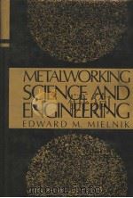 METALWORKING SCIENCE AND ENGINEERING   1991  PDF电子版封面  0070419043  EDWARD M.MIELNIK 