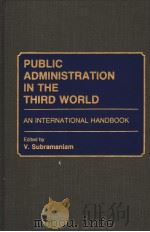 PUBLIC ADMINISTRATION IN THE THIRD WORLD:AN INTERNATIONAL HANDBOOK   1990  PDF电子版封面  0313247307  V.SUBRAMANIAM 