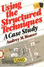 USING THE STRUCTURED TECHNIQUES  A CASE STUDY   1987  PDF电子版封面  0139402632  AUDREY M.WEAVER 