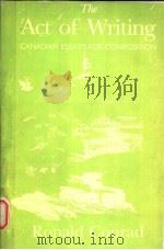 THE ACT OF WRITING:CANADIAN ESSAYS FOR COMPOSITION  THIRD EDITION   1983年  PDF电子版封面     