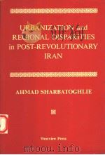 URBANIZATION AND REGIONAL DISPARITIES IN POST-REVOLUTIONRY IRAN   1991  PDF电子版封面  0813383587  AHMAD SHARBATOGHLIE 