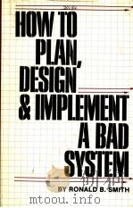 HOW TO PLAN DESIGN & IMPLEMENT A BAD SYSTEM     PDF电子版封面  0894331485  B.SMITH 
