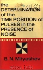 THE DETERMINATION OF THE TIME POSITION OF PULSES IN THE PRESENCE OF NOISE   1965  PDF电子版封面    B.N.MITYASHEV 