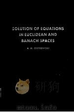 SOLUTION OF EQUATIONS IN EUCLIDEAN AND BANACH SPACES     PDF电子版封面  0125302606  A.M.OSTROWSKI 