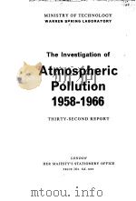 THE INVESTIGATION OF ATMOSPHERIC POLLUTION 1958-1966 THIRTY-SECOND REPORT     PDF电子版封面     
