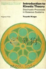 INTRODUCTION TO KINETIC THEORY STOCHASTIC PROCESSES IN GASEOUS SYSTEMS     PDF电子版封面    TOYOKI KOGA 