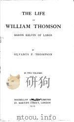 THE LIFE OF WILLIAM THOMSON BARON KELVIN OF LARGS VOLUME 1     PDF电子版封面    SILVANUS P.THOMPSON 