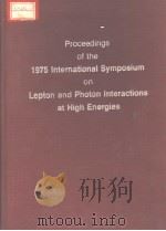 PROCEEDINGS OF THE 1975 INTERNATIONAL SYMPOSIUM ON LEPTON AND PHOTON INTERACTIONS AT HIGH ENERGIES     PDF电子版封面     