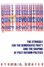 QUIET REVOLUTION THE STRUGGLE FOR THE DEMOCRATIC PARTY AND THE SHAPING OF POST-REFORM POLITICS     PDF电子版封面    BYRON E.SHAFER 