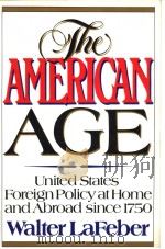 THE AMERICAN AGE UNITED STATES FOREIGN POLICY AT HOME AND ABROAD SINCE 1750     PDF电子版封面    WALTER LAFEBER 