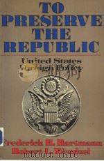 TO PRESERVE THE REPUBLIC UNITED STATES FOREIGN POLICY     PDF电子版封面    FREDERICK H.HARTMANN ROBERT L. 