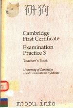 CAMBRIDGE FIRST CERTIFICATE EXAMINATION PRACTICE 3 TEACHER‘S BOOK UNIVERSITY OF CAMBRIDGE LOCAL EXAM   1990  PDF电子版封面  052136776X   