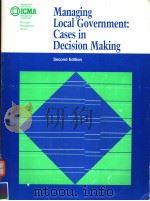 MANAGING LOCAL GOVERNMENT:CASES IN DECISION MAKING  SECOND EDITION   1998  PDF电子版封面  0873261577   
