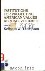 INSTITUTIONS FOR PROJECTING AMERICAN VALUES ABROAD  VOLUME 3   1983  PDF电子版封面  0819131962   